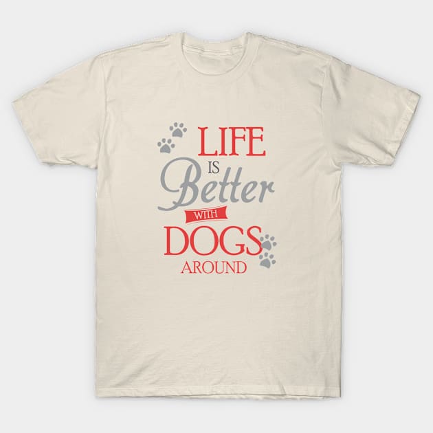 Life is Better with Dogs around T-Shirt by bisho2412